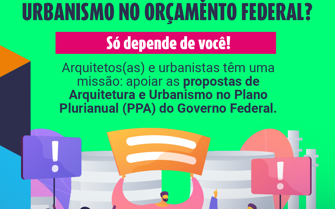 Vamos colocar arquitetura e urbanismo no orçamento do governo federal? Só depende de você