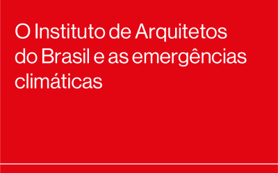 NOTA PÚBLICA: O Instituto de Arquitetos do Brasil e as emergências climáticas