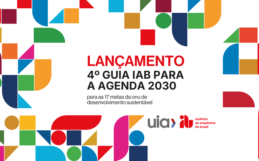 Lançamento do 4º Guia IAB para a Agenda 2030: Arquitetura e Urbanismo rumo aos ODS